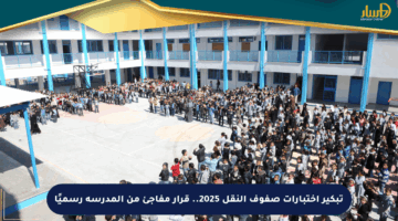 تبكير اختبارات صفوف النقل 2025.. قرار مفاجئ من المدرسة رسميًا